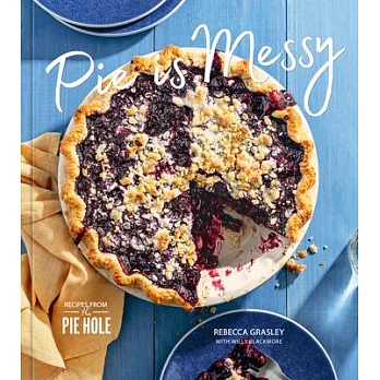 Pie Is Messy: The Pie Hole Cookbook