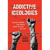 Addictive Ideologies: Finding Meaning and Agency When Politics Fail You