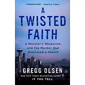 A Twisted Faith: A Minister’s Obsession and the Murder That Destroyed a Church