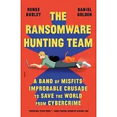 The Ransomware Hunting Team: A Band of Misfits’ Improbable Crusade to Save the World from Cybercrime