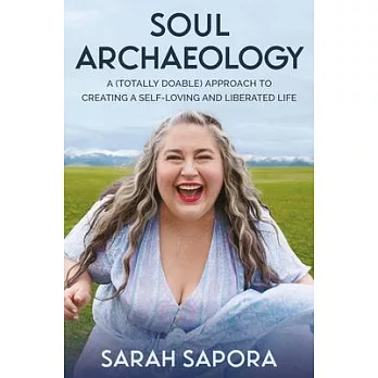 Soul Archaeology: A (Totally Do-Able) Approach to Creating a Self-Loving and Liberated Life