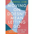 Moving on Doesn’t Mean Letting Go: A Modern Guide to Navigating Loss