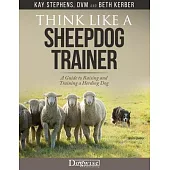 Think Like a Sheepdog Trainer - A Guide to Raising and Training a Herding Dog