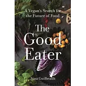 The Good Eater: A Vegan’s Search for the Future of Food