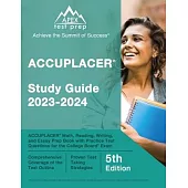 ACCUPLACER Study Guide 2023-2024: ACCUPLACER Math, Reading, Writing, and Essay Prep Book with Practice Test Questions for the College Board Exam [5th