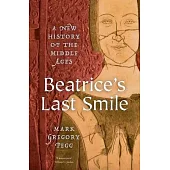 Beatrice’s Last Smile: A New History of the Middle Ages