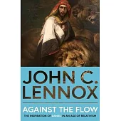 Against the Flow: The Inspiration of Daniel in an Age of Relativism - New Edition