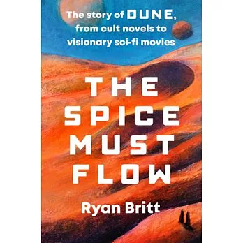 The Spice Must Flow: The Story of Dune, from the Cult Novels to the Visionary Sci-Fi Movies