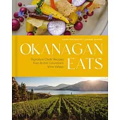 Okanagan Eats: Signature Chefs’ Recipes from British Columbia’s Wine Valleys
