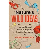 Nature’s Wild Ideas: How the Natural World Is Inspiring Scientific Innovation