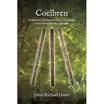 The Coelbren Alphabet: Traditions, Divination Lore, and Magic of the Welsh Bardic Alphabet