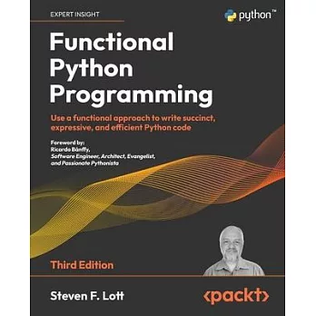 Functional Python Programming - Third Edition: Use a functional approach to write succinct, expressive, and efficient Python code