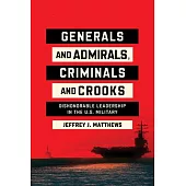 Generals and Admirals, Criminals and Crooks: Dishonorable Leadership in the U.S. Military