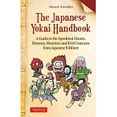 The Japanese Yokai Handbook: A Guide to the Spookiest Ghosts, Demons, Monsters, and Evil Creatures from Japanese Folklore (Over 175 Full-Color Illu