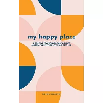 My Happy Place: A positive psychology-based guided journal to help you live your best life