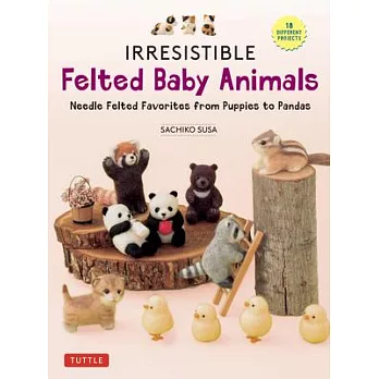 Irresistible Felted Baby Animals: Cute Needle Felted Figures -- From Puppies to Pandas (with Actual-Sized Diagrams)