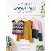 Modern Granny Stitch Style: Crochet Clothes and Accessories Using the Granny Square Stitch