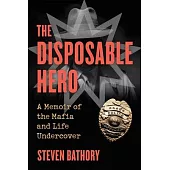 Disposable Hero: A Memoir of the Mafia and Life Undercover