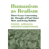 Humanism as Realism: Three Essays Concerning the Thought of Paul Elmer More and Irving Babbitt