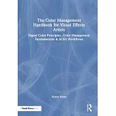The Color Management Handbook for Visual Effects Artists: Digital Color Principles, Color Management Fundamentals & Aces Workflows