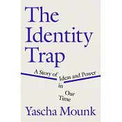 The Identity Trap: What the New Groupthink Gets Right--And What It Gets Dangerously Wrong