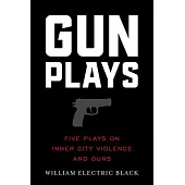 Gunplays: Five Plays on Inner City Violence and Guns