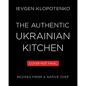 The Authentic Ukrainian Kitchen: Real Recipes from a Native Chef