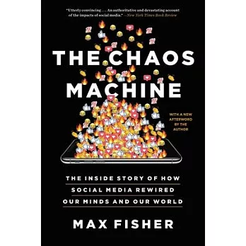 The chaos machine : the inside story of how social media rewired our minds and our world /