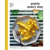 Pasta Every Day: Make It, Shape It, Sauce It, Eat It
