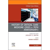 History of Critical Care Medicine (2023 = 70th Anniversary), an Issue of Critical Care Clinics: Volume 39-3