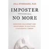 Imposter No More: Overcome Self-Doubt and Imposterism to Cultivate a Successful Career