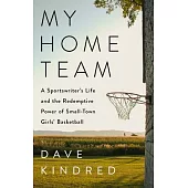 My Home Team: A Sportswriter’s Life and the Redemptive Power of Small-Town Girls’ Basketball