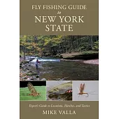 Fly Fishing Guide to New York State: Expert’s Guide to Locations, Hatches, and Tactics