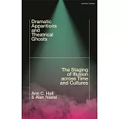 Dramatic Apparitions and Theatrical Ghosts: The Staging of Illusion Across Time and Cultures