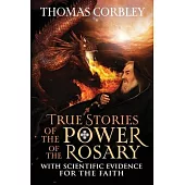 True Stories of the Power of the Rosary: With Scientific Evidence For The Faith