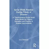 Social Work Practice During Times of Disaster: A Transformative Green Social Work Model for Theory, Education and Practice in Disaster Interventions