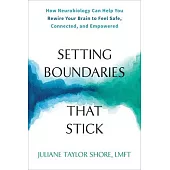Setting Boundaries That Stick: How Neurobiology Can Help You Rewire Your Brain to Feel Safe, Connected, and Empowered