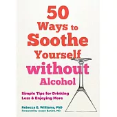 50 Ways to Soothe Yourself Without Alchohol: Simple Tips for Drinking Less and Enjoying More
