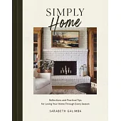 Simply Home: Reflections and Practical Tips for Loving Your Home Through Every Season