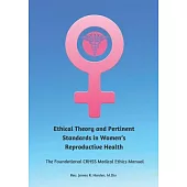Ethical Theory and Pertinent Standards in Women’s Reproductive Health: The Foundational Crhss Medical Ethics Manual