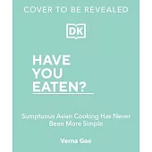 Have You Eaten?: Sumptuous Asian Cooking Has Never Been More Simple