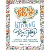 Special Effects Lettering and Calligraphy: A Beginner’s Step-By-Step Guide to Creating Amazing Lettered Art - Explore New Styles, Colors, and Mediums