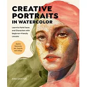 Creative Portraits in Watercolor: Learn to Paint Faces and Characters with Beginner-Friendly Lessons - Explore Watercolor, Ink, Gouache, and Collage