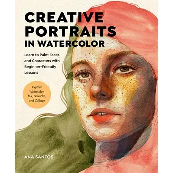 Creative Portraits in Watercolor: Learn to Paint Faces and Characters with Beginner-Friendly Lessons - Explore Watercolor, Ink, Gouache, and Collage