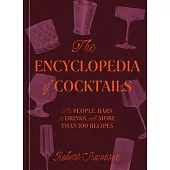 The Encyclopedia of Cocktails: The People, Bars, and Drinks, with More Than 100 Recipes