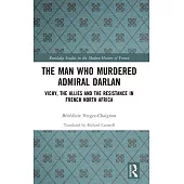 The Man Who Murdered Admiral Darlan: Vichy, the Allies and the Resistance in French North Africa
