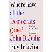 Where Have All the Democrats Gone?: The Soul of the Party in the Age of Extremes