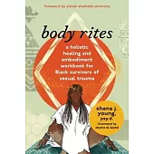 Body Rites: A Holistic Healing and Embodiment Workbook for Black Survivors of Sexual Trauma
