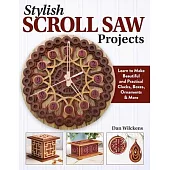 Stylish Scroll Saw Projects: Learn to Make Beautiful and Practical Clocks, Boxes, Ornaments & More