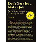 Don’t Get a Job...Make a Job New Edition: Inventive Career Models for Next-Gen Creatives